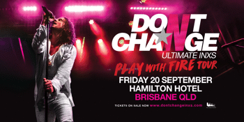 DON'T CHANGE - ULTIMATE INXS - Play with Fire TOUR