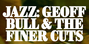 Sunday Jazz: Geoff Bull & The Finer Cuts (Free Entry)