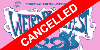 CANCELLED - WEIRD PLACE FEST 4