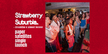 Strawberry Suburbia Paper Satellites single launch!