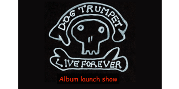 DOG TRUMPET - LIVE FOREVER (ALBUM LAUNCH SHOW)