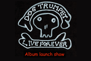 DOG TRUMPET - LIVE FOREVER (ALBUM LAUNCH SHOW)