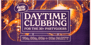Early Bird: Daytime Clubbing for the 30+ Partygoer - Brisbane