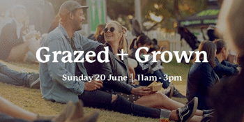 Grazed and Grown - Sunday 20 June: 11am - 3pm