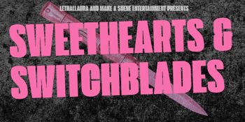 Sweethearts & Switchblades - *SECRET HEADLINER*