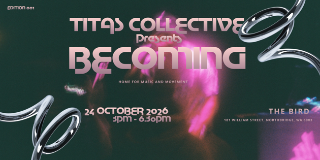 Coming up in Perth: TITAS COLLECTIVE presents: BECOMING