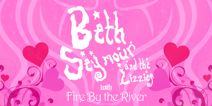 A VALENTINE'S MIRACLE w/ Beth Seymour & The Lizzies + Fire By The River