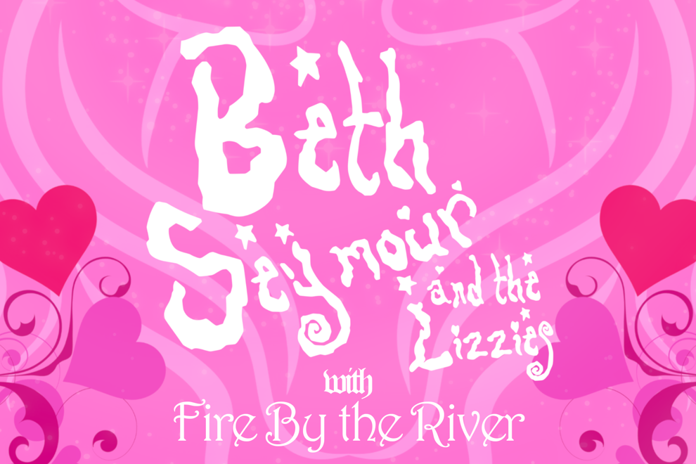 A VALENTINE'S MIRACLE w/ Beth Seymour & The Lizzies + Fire By The River