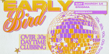 Early Bird: Daytime Clubbing for the 30+ Partygoer - Brisbane