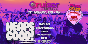 CRUISER NIGHTCLUB X HEAPS GOOD HARBOUR PARTY