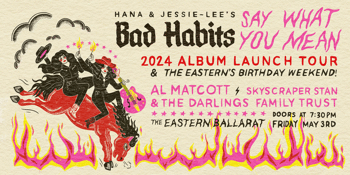 Hana & Jessie-Lee's Bad Habits 'Say What You Mean' Album Launch Tour
