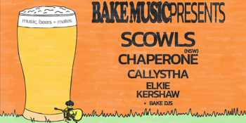 BAKE LAUNCH w/ SCOWLS, CHAPERONE, CALLYSTHA + ELKIE KERSHAW
