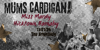 Mum's Cardigan @ The Brightside w/Miss Mardy and Hicktown Barnaby