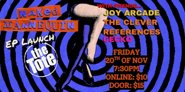 Naked Mannequin EP Launch at the Tote with Friends, Joy Arcade, The Clever References and Gecko
