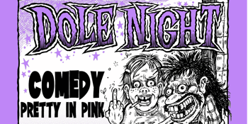 Dole Night with Comedy + Pretty In Pink