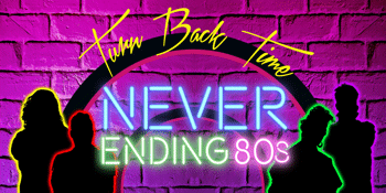 Never Ending 80s – Turn Back Time - EARLY SHOW