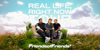 Friends of Friends 'REAL LIFE, RIGHT NOW' Tour