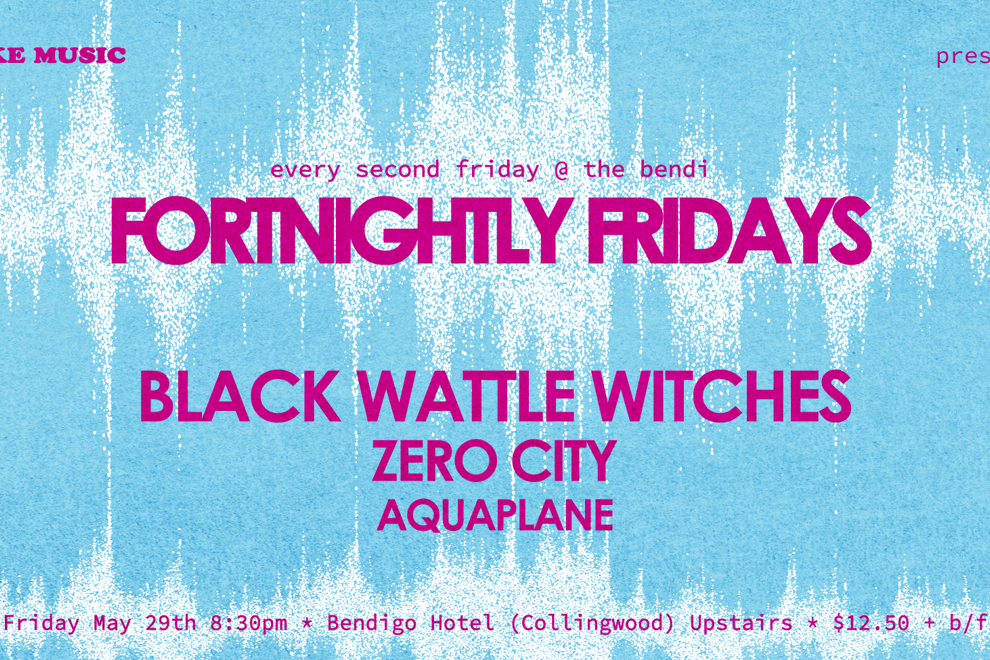 FORTNIGHTLY FRIDAYS w/ BLACK WATTLE WITCHES, ZERO CITY + AQUAPLANE (UPSTAIRS)