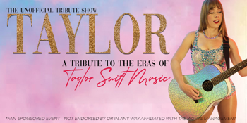 THE UNOFFICIAL TRIBUTE SHOW - TAYLOR: A Tribute to the Eras of Taylor Swift