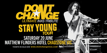 DON’T CHANGE –ULTIMATE INXS TRIBUTE - STAY YOUNG TOUR