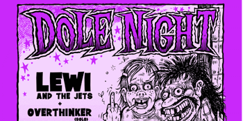 DOLE NIGHT w/ Lewi and the Jets & overthinker (solo)