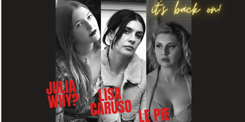 JULIA WHY? + LISA CARUSO + LE PIE
