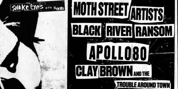 SNAKE EYES PRESENTS: MOTH STREET ARTISTS / BLACK RIVER RANSOM / APOLLO80 / CLAYTON BROWN & THE TROUBLE AROUND TOWN