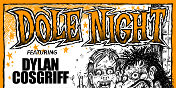 DOLE NIGHT w/ Dylan Cosgriff + Deep Majestic Magic