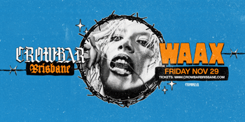 WAAX | CROWBAR BRISBANE IS BACK