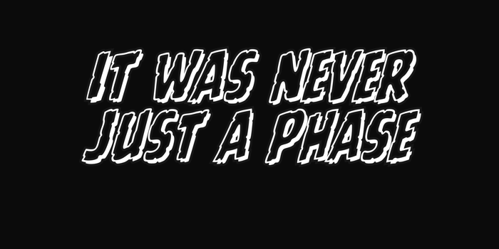 It Was Never Just A Phase