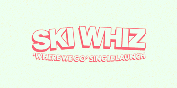 Ski Whiz 'Where We Go' Single Launch with Special Guests Skiptons and The Satts