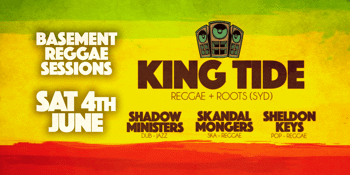 REGGAE SESSIONS: KING TIDE (Syd) + Shadow Ministers + Skandal Mongers + Sheldon Keys