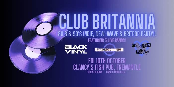 Club Britannia w/ Black Vinyl, Quadrophonics & Camden Blush