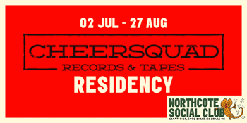 CHEERSQUAD Records & Tapes Residency (Northcote SC 20th Birthday Celebration!)