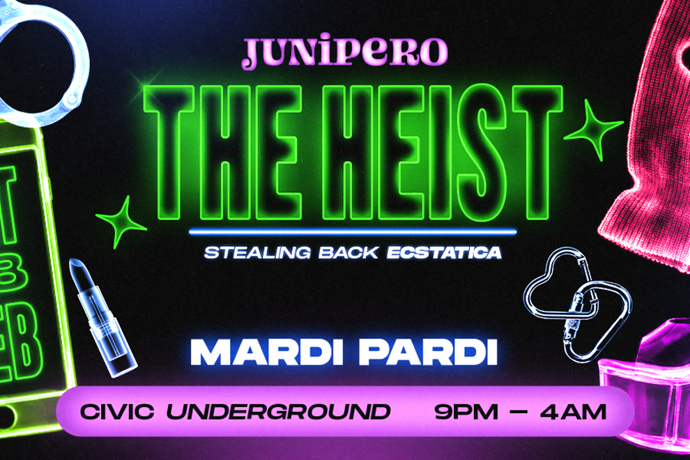 JUNIPERO MARDI PARDI: THE HEIST (Stealing Back Ecstatica)
