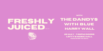 Freshly Juiced - Vol 12. w/ The Dandys, With Blue & Harry Wall
