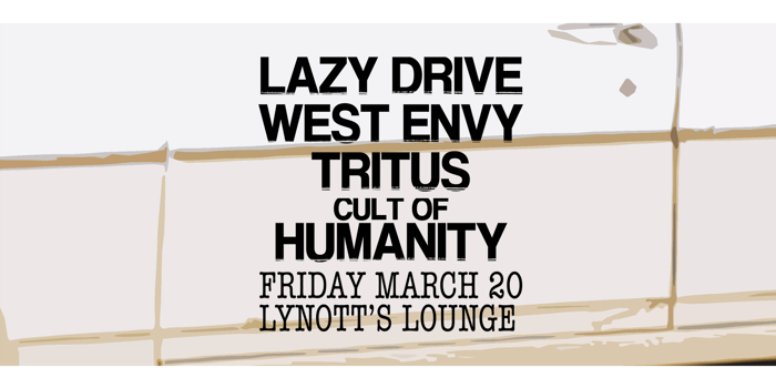 Lazy Drive, West Envy, Tritus & Cult of Humanity