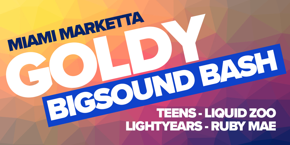 Goldy Bigsound Bash - Teens, Liquid Zoo, Ruby Mae & Lightyears