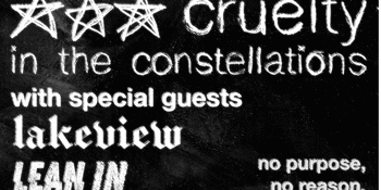 Cruelty in the Constellations w/ Lakeview + Lean In