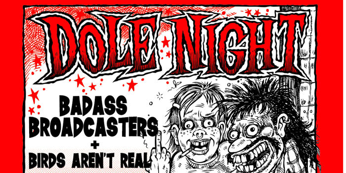 DOLE NIGHT w/ Badass Broadcasters + Birds Arent Real