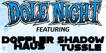 DOLE NIGHT - FT. DOPPLERHAUS & SHADOW TUSSLE