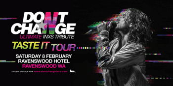 DON’T CHANGE – ULTIMATE INXS PRESENTS THE ‘TASTE IT TOUR’!