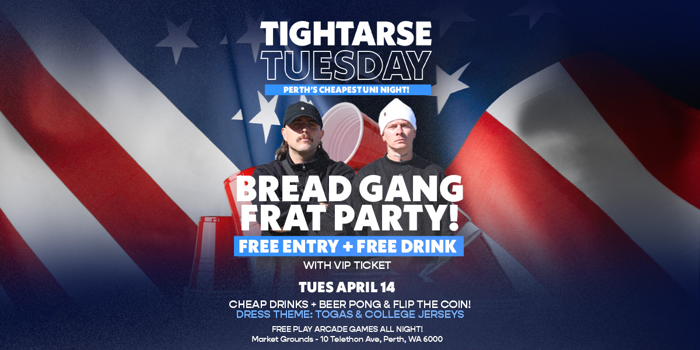 TIGHTARSE TUESDAY: PRESENTS BREAD GANGS FRAT PARTY