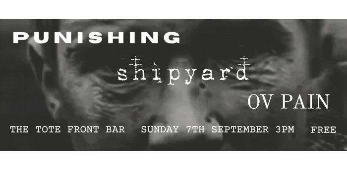 PUNISHING +++ SHIPYARD +++ OV PAIN @ THE TOTE FRONT BAR
