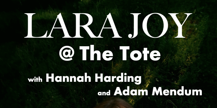 Lara Joy @ The Tote w/ Hannah Harding and Adam Mendum