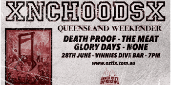 XNCHOODSX Queensland Weekender with Deathproof, The Meat, Glory Days & None