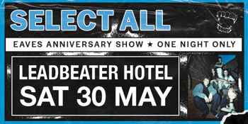 SELECT ALL ‘EAVES’ ANNIVERSARY SHOW