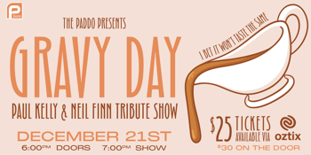 GRAVY DAY - Paul Kelly & Neil Finn Tribute Show @ The Paddo