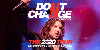 DON’T CHANGE – ULTIMATE INXS - The 2020 Tour