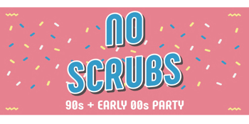 NO SCRUBS: 90s + Early 00s Party!